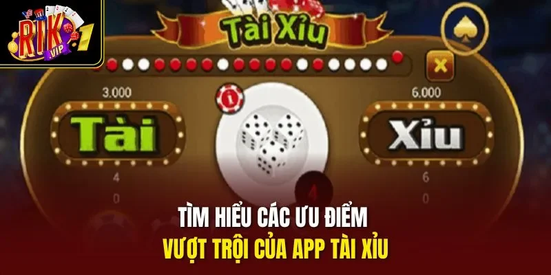 Tìm hiểu các ưu điểm vượt trội của app tài xỉu